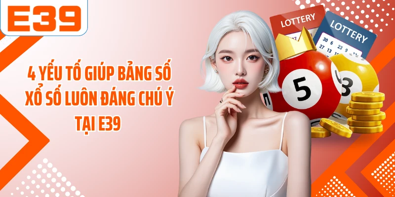 4 yếu tố giúp bảng số xổ số luôn đáng chú ý tại E39