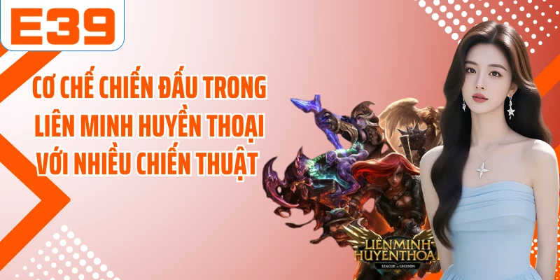 Cơ chế chiến đấu trong liên minh huyền thoại với nhiều chiến thuật 