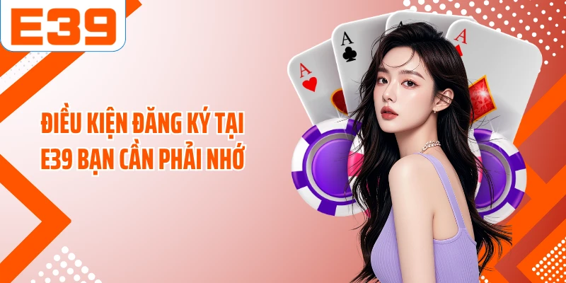 Điều kiện đăng ký tại E39 bạn cần phải nhớ