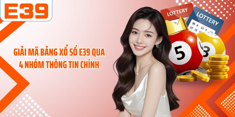 Giải mã bảng xổ số E39 qua 4 nhóm thông tin chính