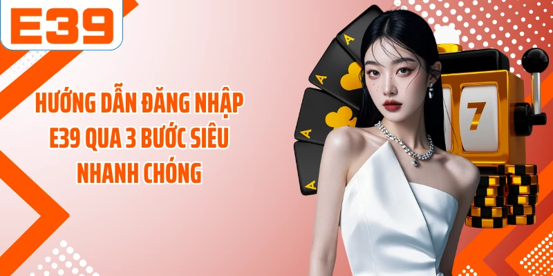Hướng dẫn đăng nhập E39 qua 3 bước siêu nhanh chóng