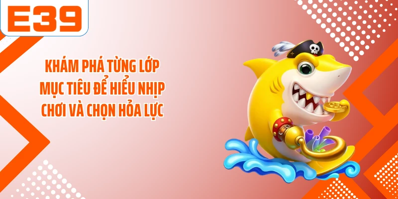 Khám phá từng lớp mục tiêu để hiểu nhịp chơi và chọn hỏa lực