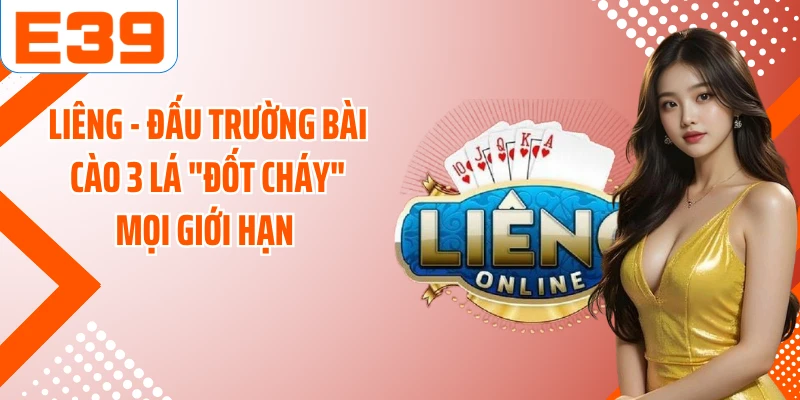 Liêng - Đấu Trường Bài Cào 3 Lá "Đốt Cháy" Mọi Giới Hạn 