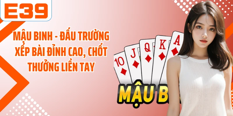 Mậu Binh - Đấu Trường Xếp Bài Đỉnh Cao, Chốt Thưởng Liền Tay