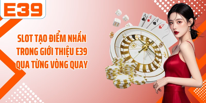 Slot tạo điểm nhấn trong giới thiệu E39 qua từng vòng quay